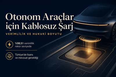 Otonom Araçlar İçin Kablosuz Şarj Teknolojisi ve Hukuki Boyutu
